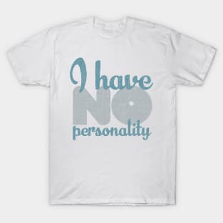 I HAVE NO PERSONALITY T-Shirt